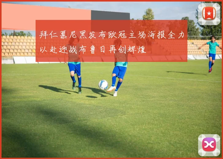 拜仁慕尼黑发布欧冠主场海报全力以赴迎战布鲁日再创辉煌